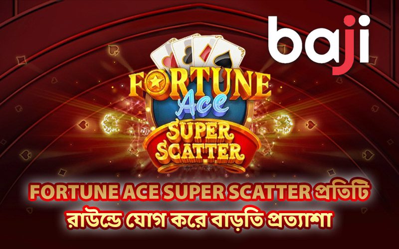 Fortune Ace Super Scatter প্রতিটি রাউন্ডে যোগ করে বাড়তি প্রত্যাশা Fortune Ace Super Scatter প্রতিটি রাউন্ডে যোগ করে বাড়তি প্রত্যাশা