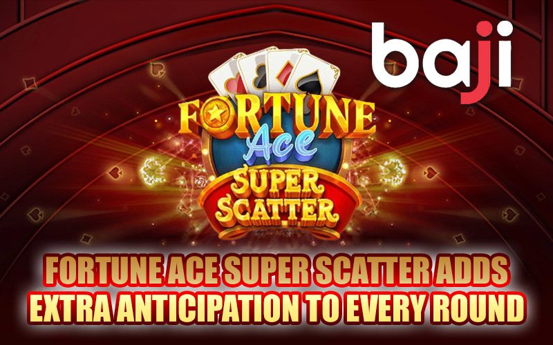 Fortune Ace Super Scatter Adds Extra Anticipation to Every Round