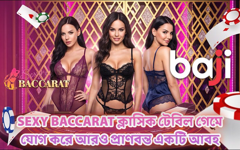 Sexy Baccarat ক্লাসিক টেবিল গেমে যোগ করে আরও প্রাণবন্ত একটি আবহ